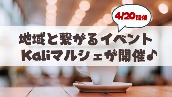 【4月20日開催】地域と繋がる素敵な「Kaliマルシェ 〜Bond Marche〜」へ行こう♪