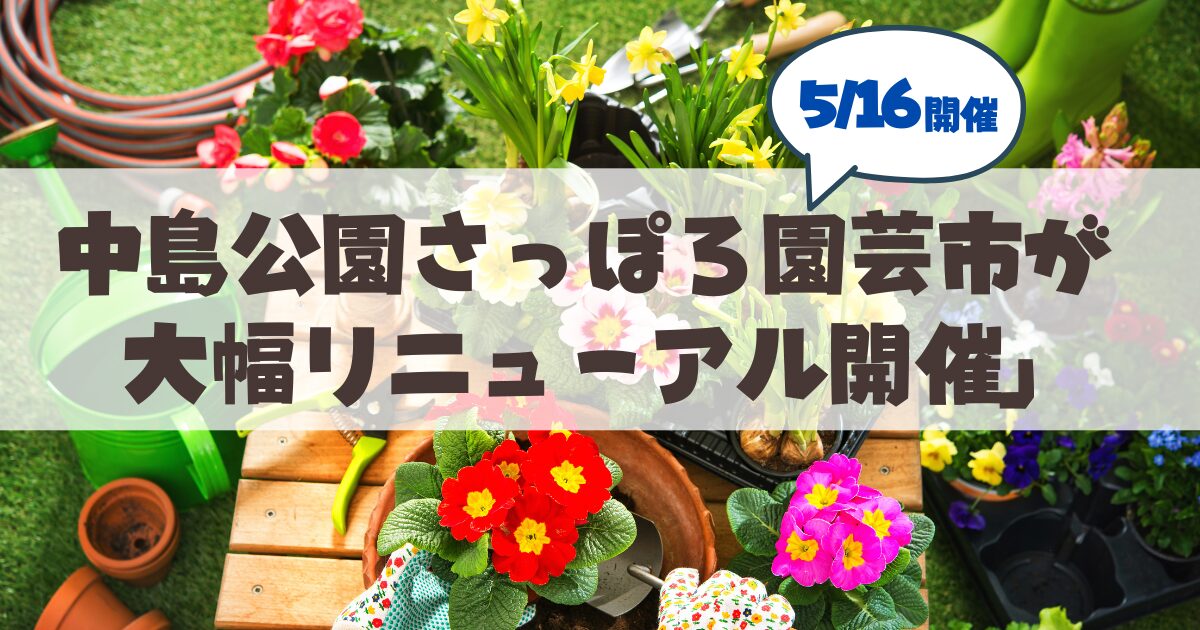 【2026年5月16日~24日】「さっぽろ園芸市」が大幅リニューアル!「花と暮らしのさっぽろマルシェ」の見どころを徹底解説